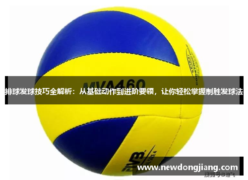 排球发球技巧全解析：从基础动作到进阶要领，让你轻松掌握制胜发球法
