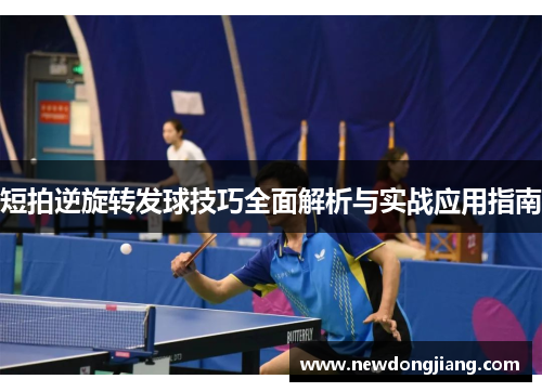 短拍逆旋转发球技巧全面解析与实战应用指南